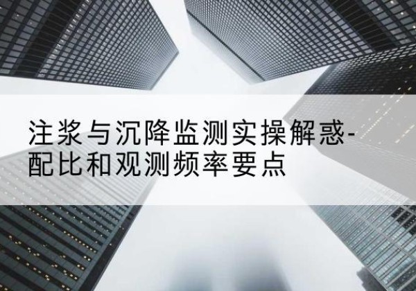 榕城水泥浆配比不当会不会造成注浆管堵管？-注浆与沉降监测实操解惑-配比和观测频率要点